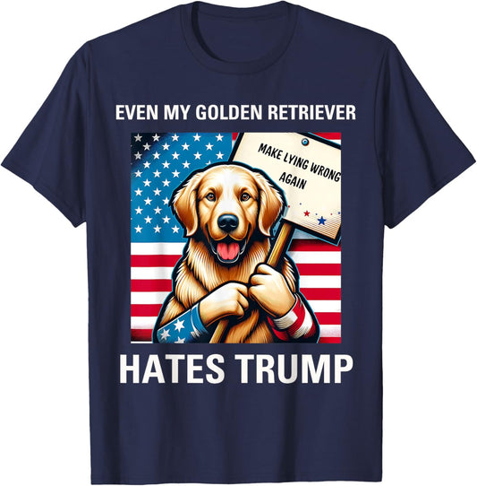 Even my Golden Retriever Hates Trump, Make Lying Wrong Again T-Shirt