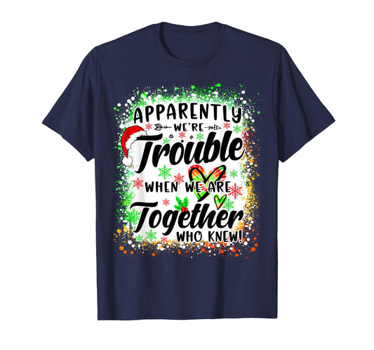 Apparently We're Trouble When We're Together Bestie Xmas T-Shirt