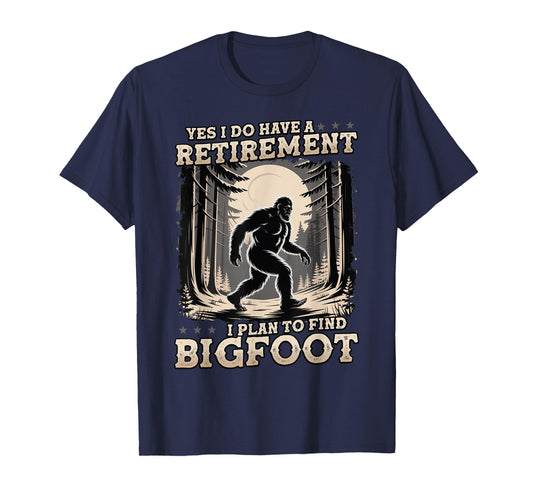 Funny Yes I Have A Retirement Plan I Plan To Find Bigfoot T-Shirt
