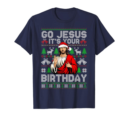 Go Jesus It's Your Birthday Ugly Christmas Sweater Funny T-Shirt