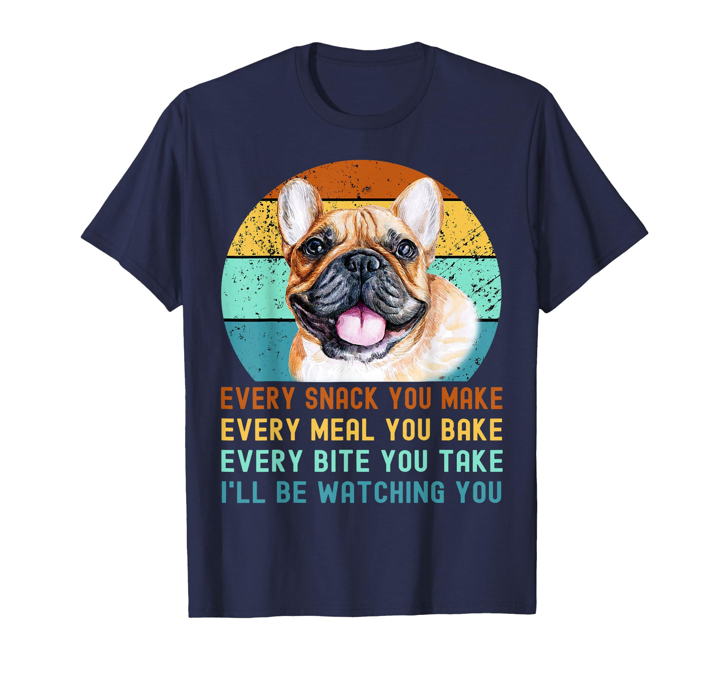 Frenchie or French Bulldog Dog Every Snack you Make T-Shirt