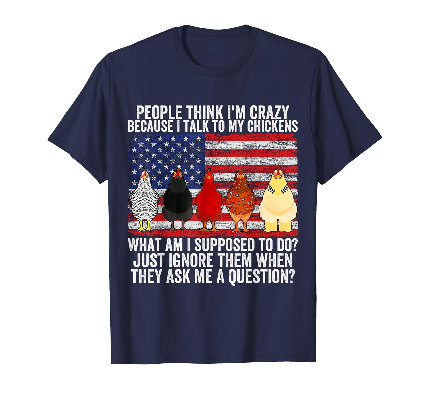 People think I'm crazy because I talk to my chickens T-Shirt