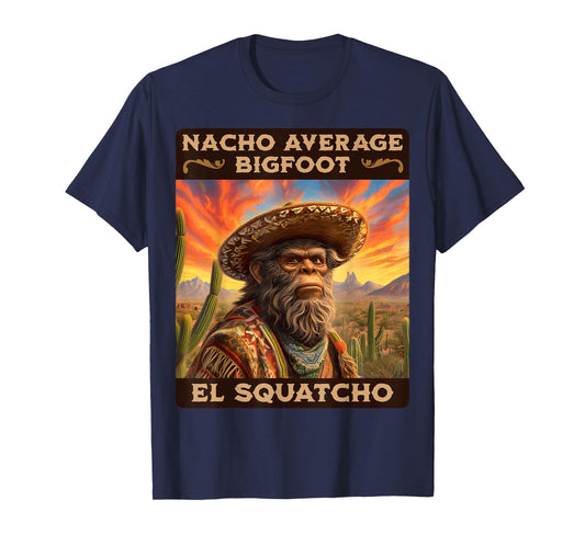 Nacho Average Bigfoot: Sasquatch, & El Squatcho T-Shirt
