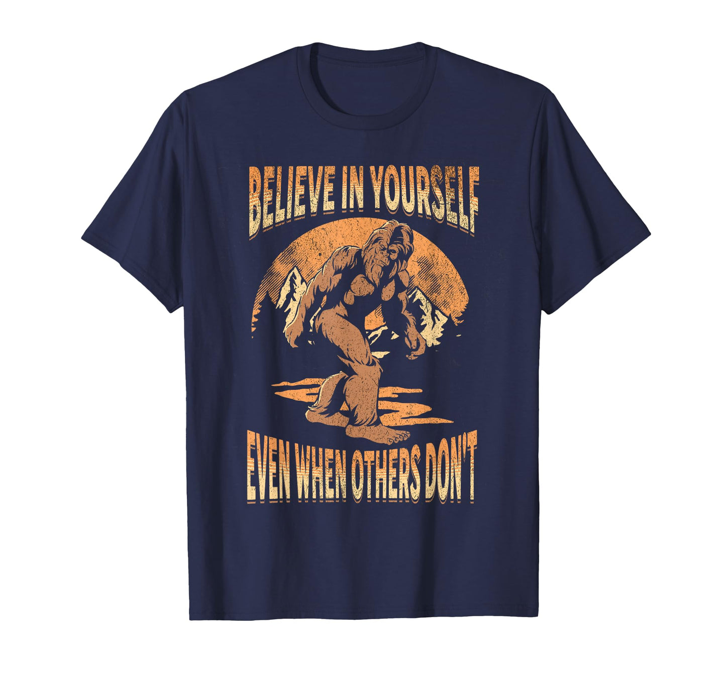 Believe In Yourself Sasquatch Funny Motivational Bigfoot T-Shirt