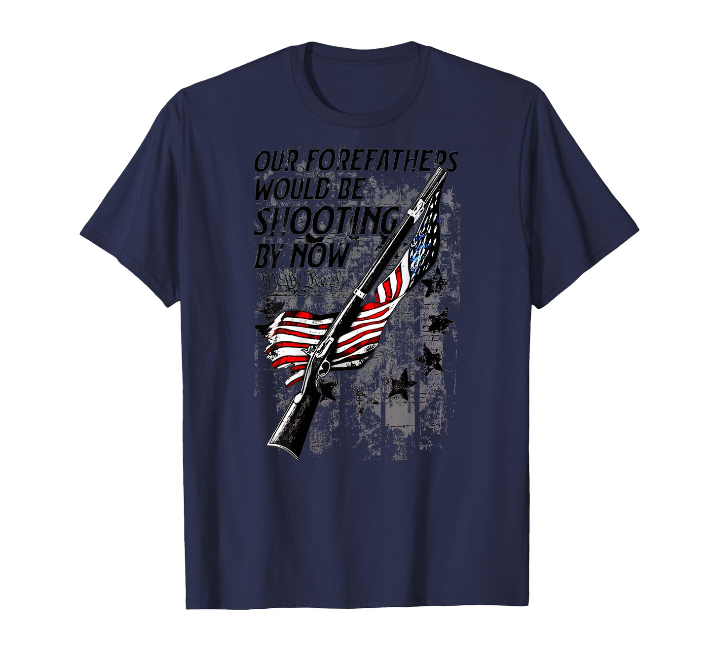 Our Forefathers Would Be Shooting by Now US Flag (on Back) T-Shirt