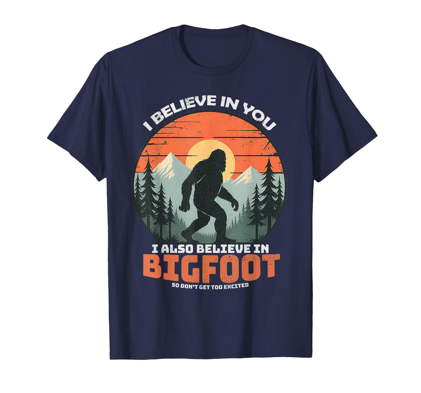 I Believe in You Also Bigfoot Funny Sasquatch Men Women Kids T-Shirt