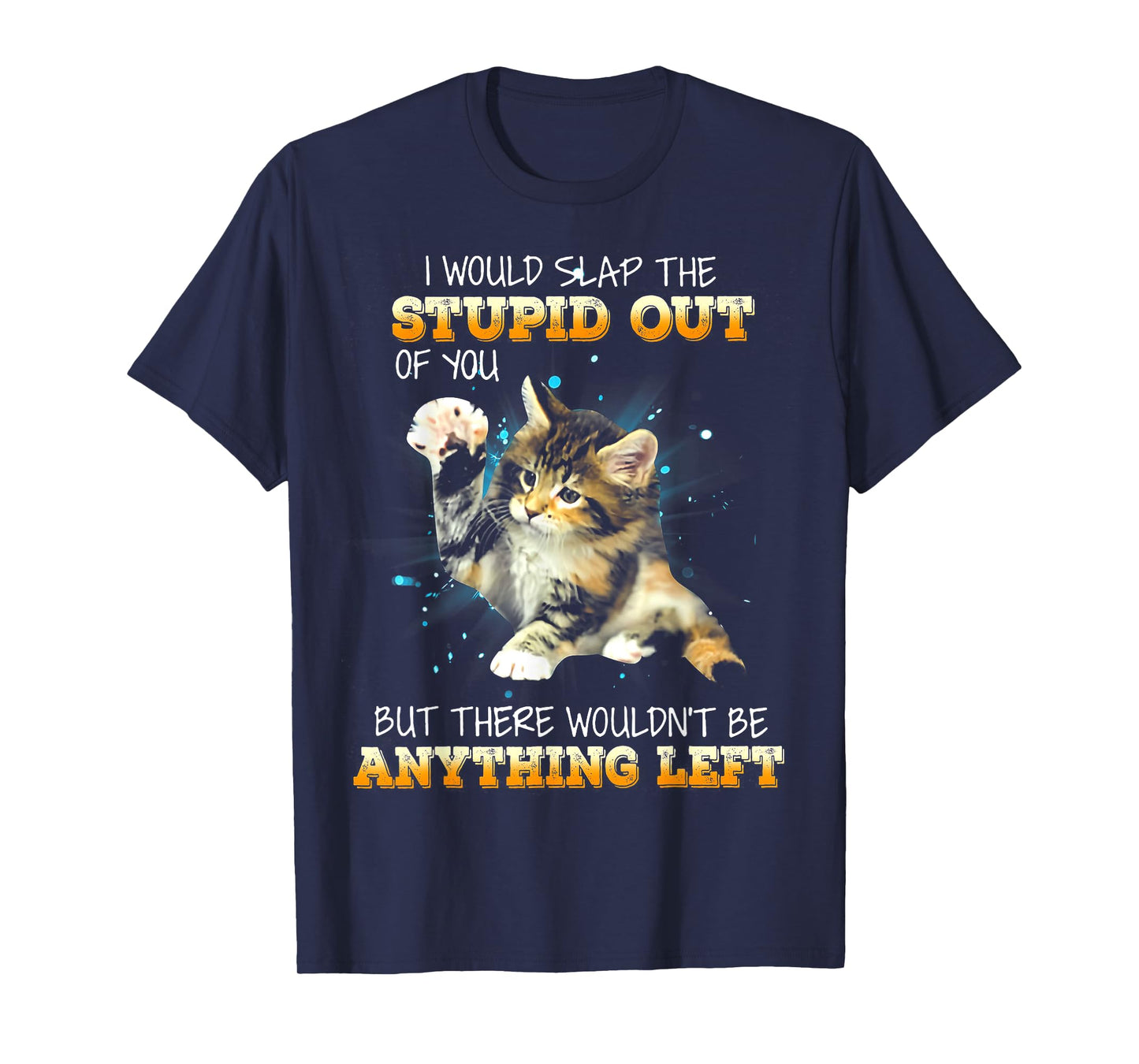 Cat I Would Slap The Stupid Out Of You T-Shirt for Men Women