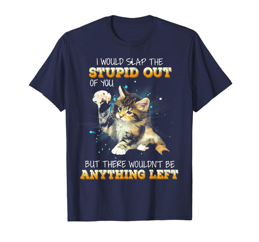 Cat I Would Slap The Stupid Out Of You T-Shirt for Men Women