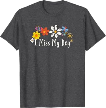 Funny I Miss My Dog Saying Flowers Men Women T-Shirt