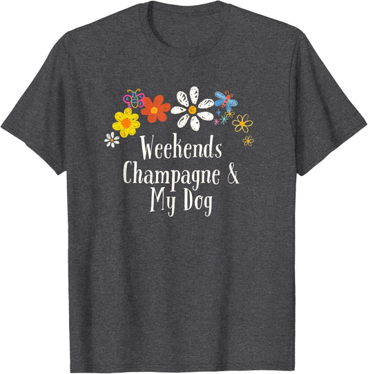 Funny Weekends Champagne & My Dog Saying Flowers T-Shirt