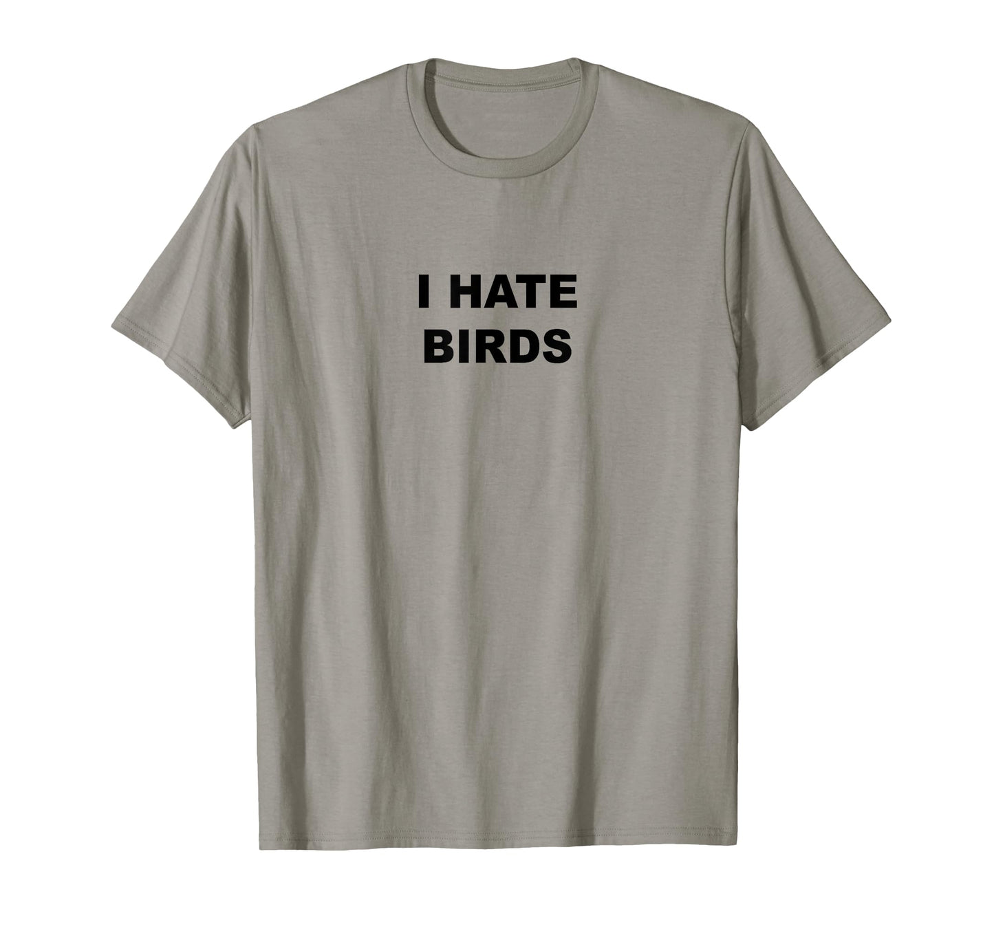 Top That Says - I HATE BIRDS | Funny Anti Birding - T-Shirt
