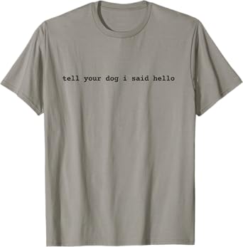 Tell Your Dog I Said Hello Funny Cool Dog Lover Humour T-Shirt for Men Women Girls Kids