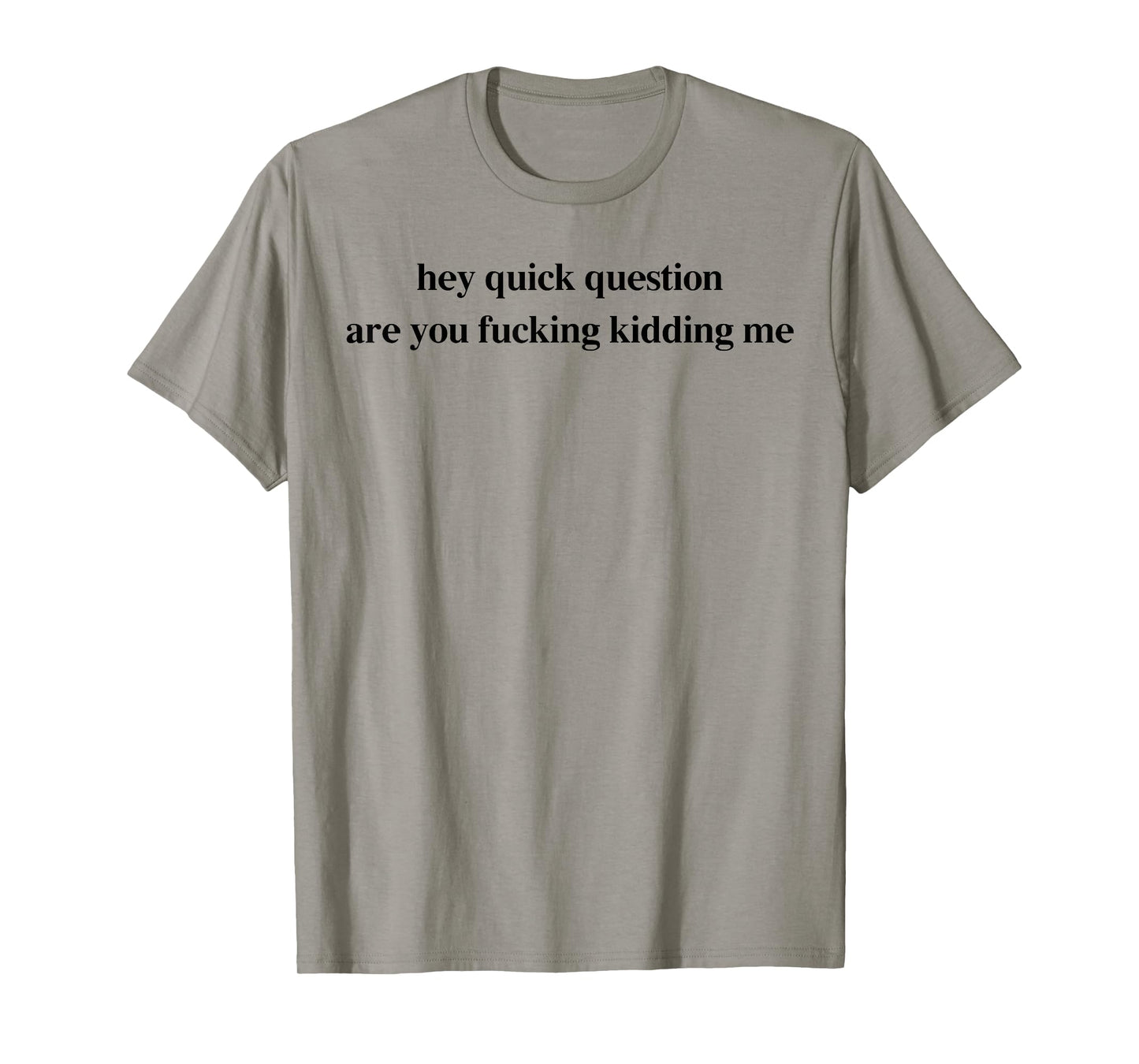 Hey Quick Question Are You Fcking Kidding Me Funny Saying T-Shirt