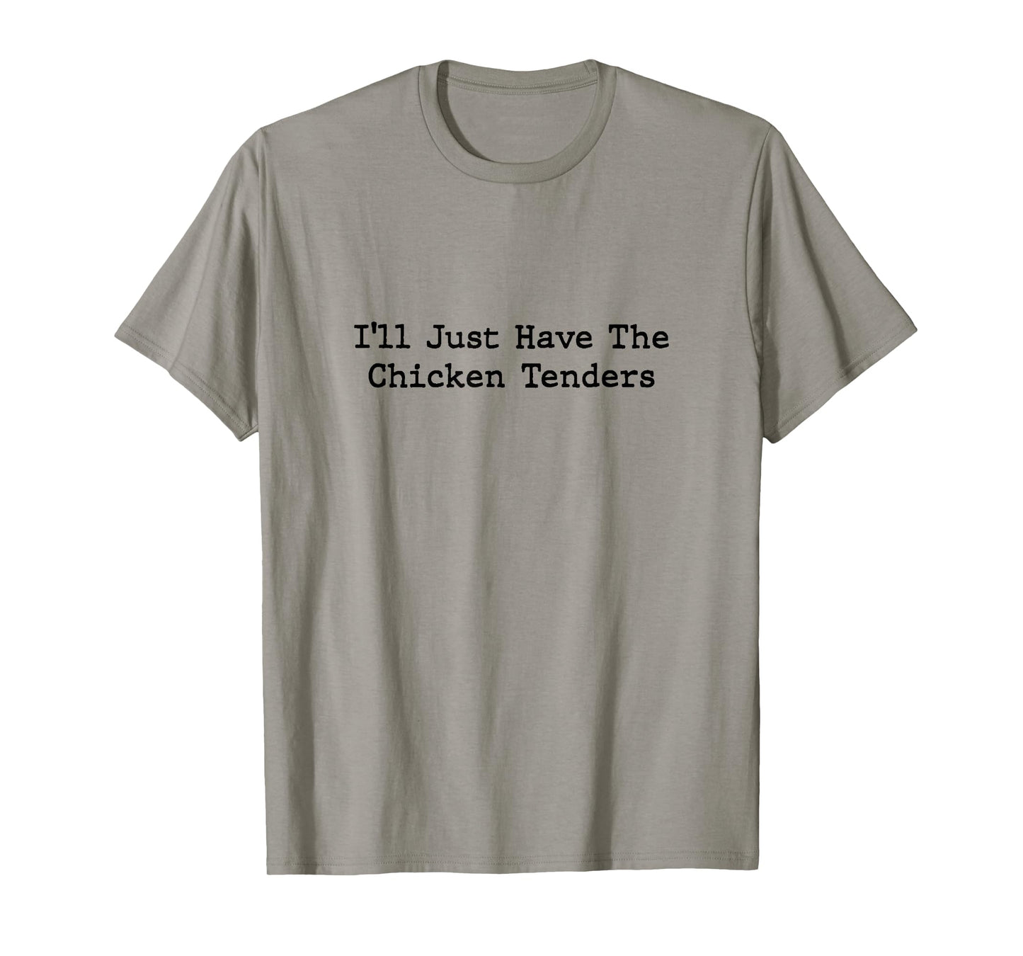 I'll Just Have The Chicken Tenders T-Shirt