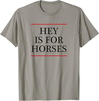 T-Shirt that says the phrase - Hey is for Horses | Funny Tee T-Shirt