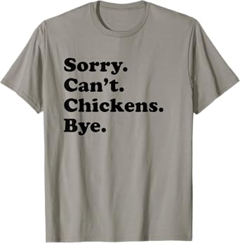 Sorry Can't Chickens Bye - Funny Chicken T-Shirt