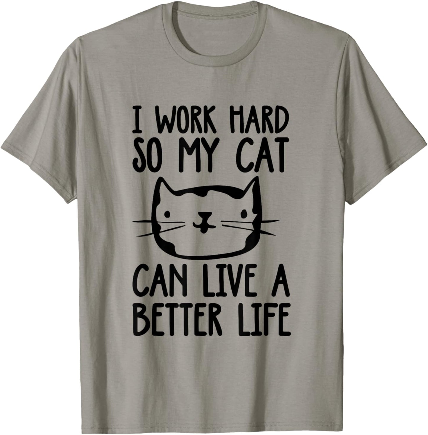 I Work Hard So My Cat Can Have A Better Life Funny Cat Shirt T-Shirt