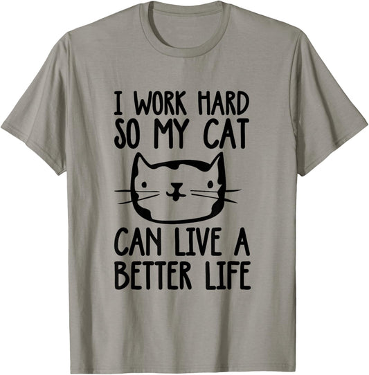 I Work Hard So My Cat Can Have A Better Life Funny Cat Shirt T-Shirt
