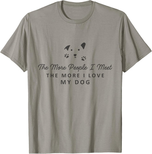 The More People I Meet The More I Love My Dog For Mom & Dad T-Shirt
