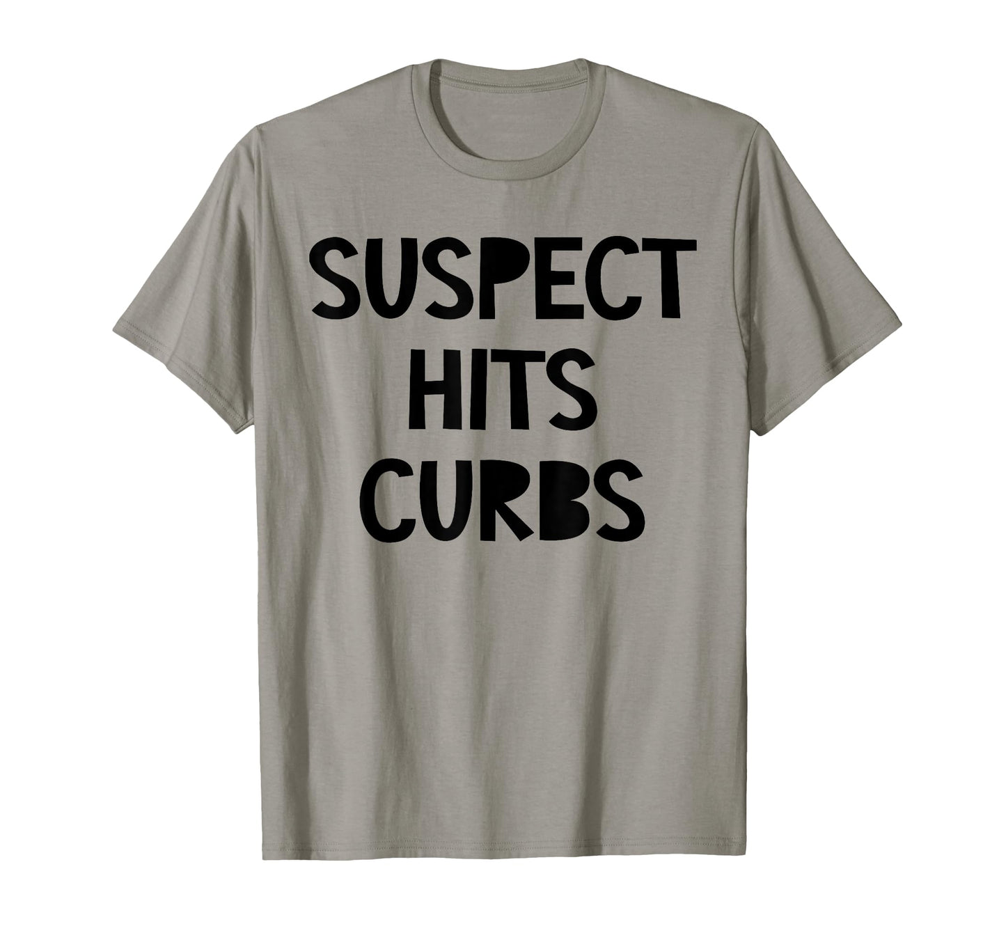Suspect Hits Curbs Shirt Funny Saying Quote For Men Women T-Shirt