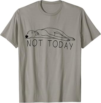 Greyhound Not Today Funny Sighthound Greyhound Mom T-Shirt