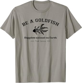 Be a Goldfish Happiest Animal On Earth, Motivational Quotes T-Shirt