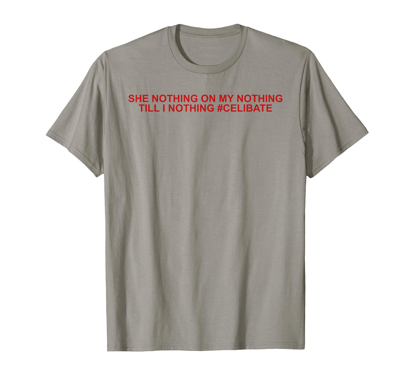 She Nothing On My Nothing Till I Nothing Funny Saying Quote T-Shirt