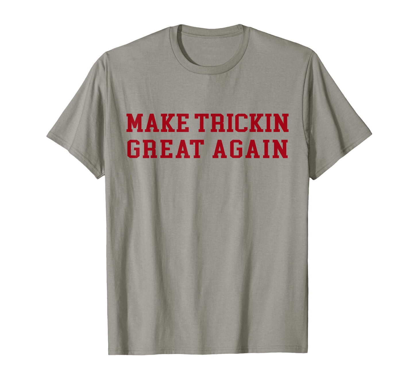 Make Trickin Great Again Funny Sarcasm Slogan T-Shirt