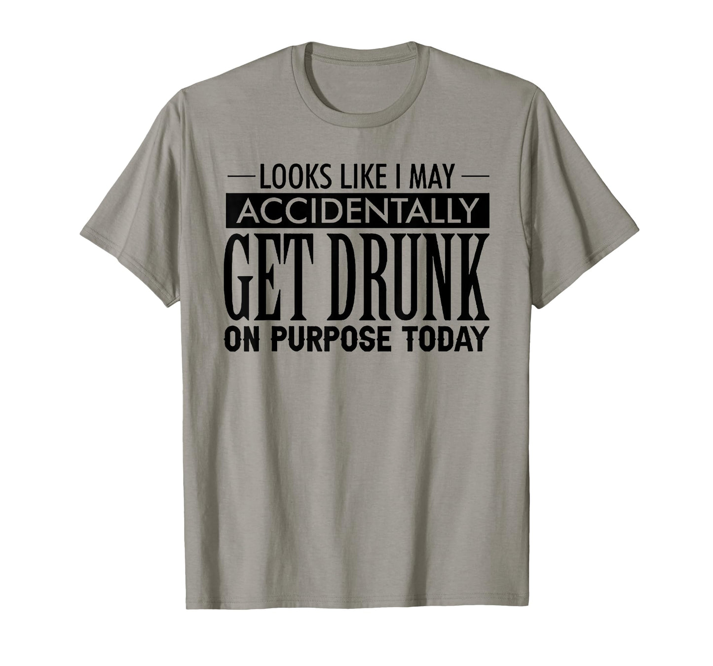 Look Like I May Accidentally Get Drunk On Purpose Today T-Shirt