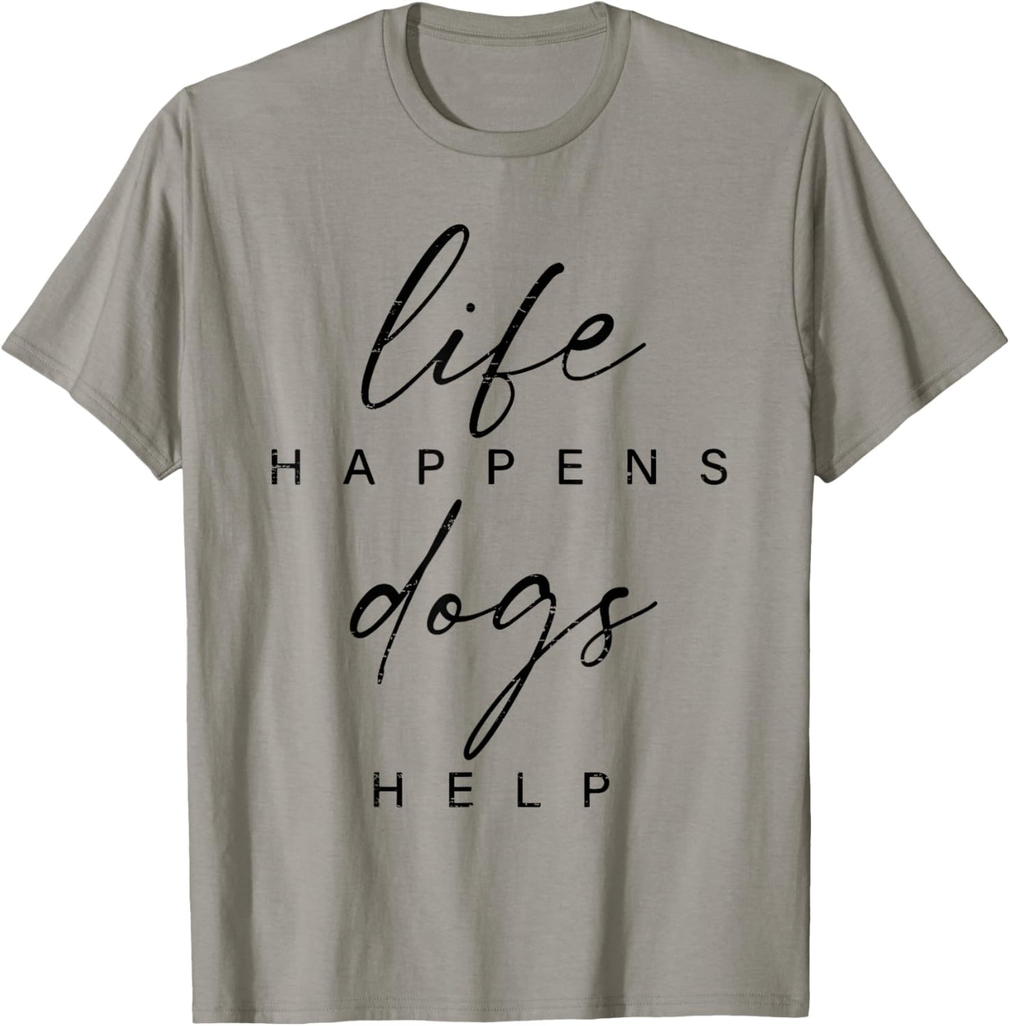 Life Happens Dogs Help Funny Pet Animal Lovers Dog Owners T-Shirt