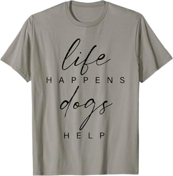 Life Happens Dogs Help Funny Pet Animal Lovers Dog Owners Men Women T-Shirt