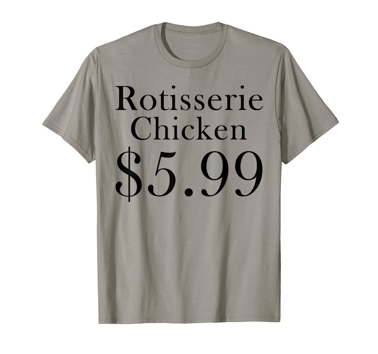 Rotisserie Chicken 5.99 Dollars Funny T-Shirt