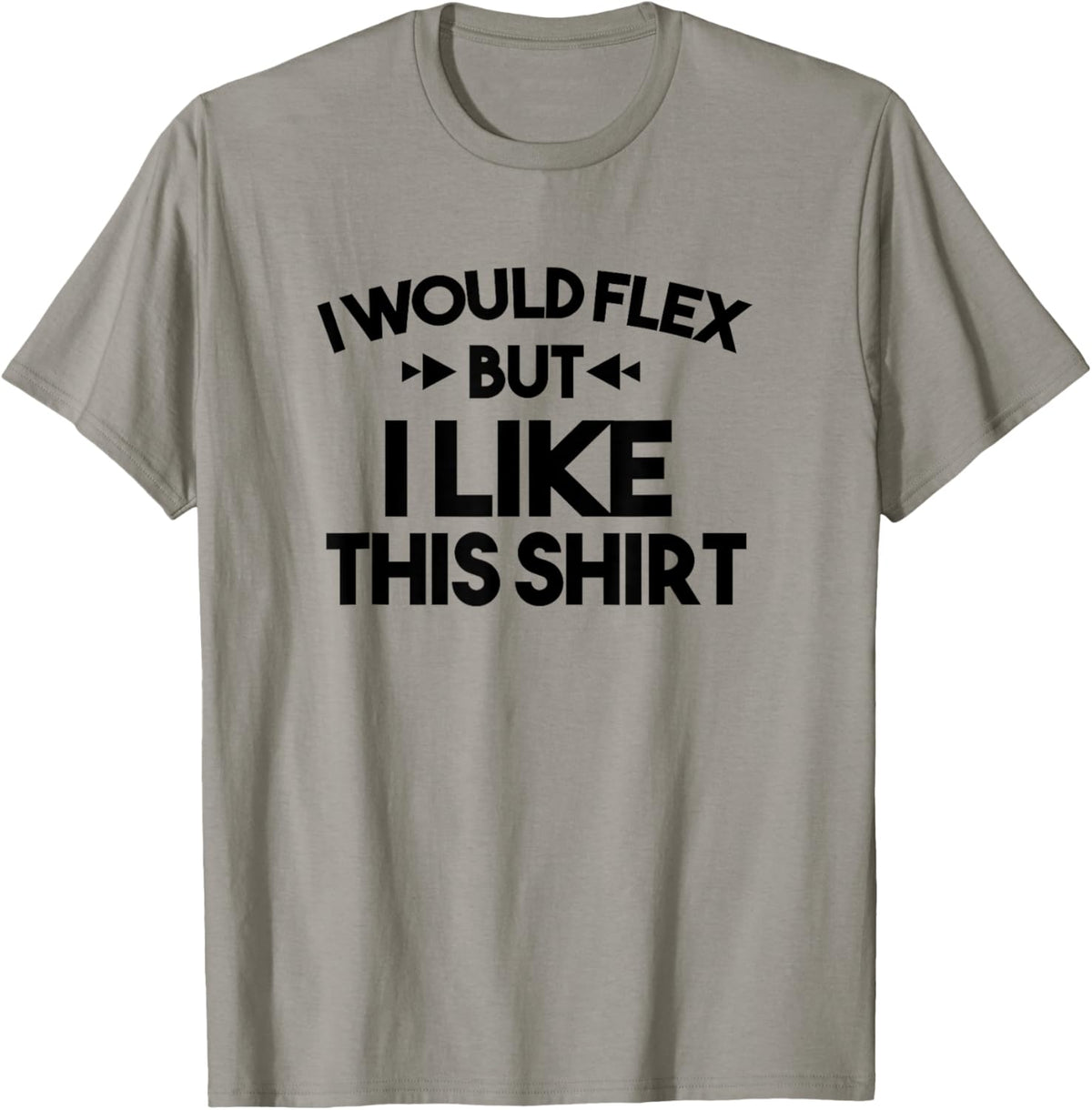 I Would Flex But I Like This Shirt Tee Funny Muscles T Shirt T-Shirt