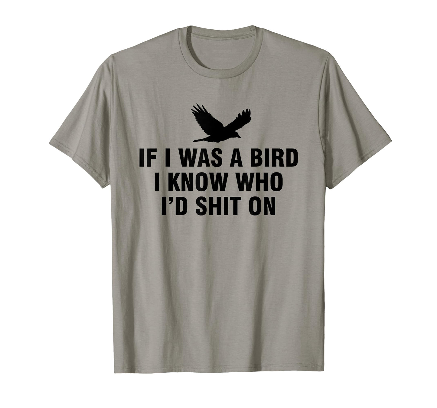 If I Was A Bird I Know Who I’d Shit On T-Shirt
