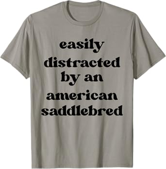 Easily Distracted By A Horse - American Saddlebred T-Shirt