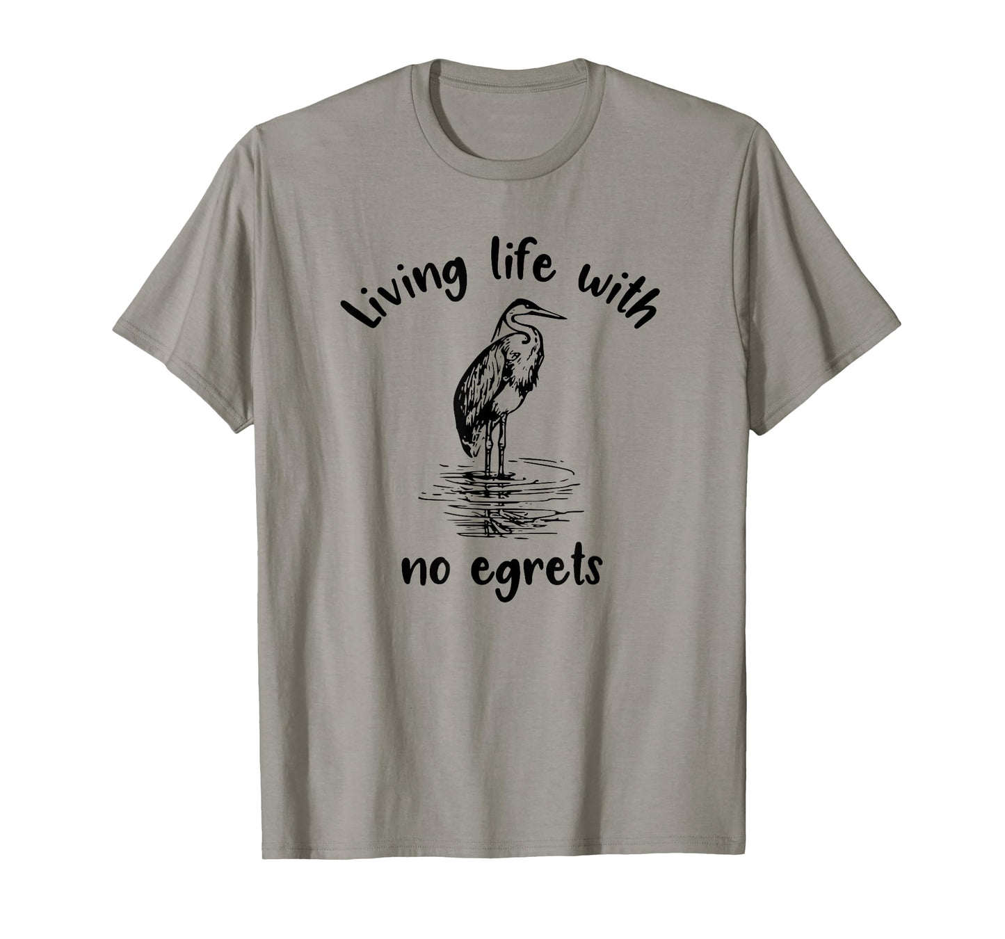 Living Life With No Egrets Fun Bird Tee T-Shirt
