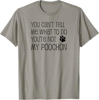You Can't Tell Me What To Do You're Not My Poochon T-Shirt