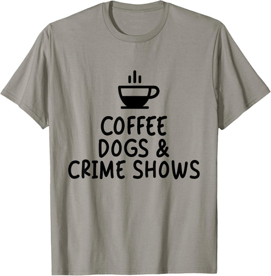 Coffee Dogs and Crime Shows T-Shirt