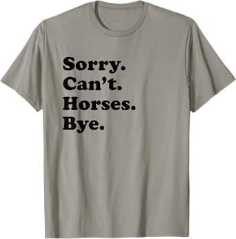 Sorry Can't Horses Bye - Funny Horse T-Shirt