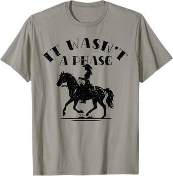 It Wasn't A Phase Horse Lover Equestrian Funny T-Shirt
