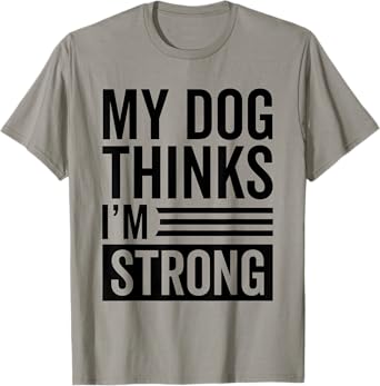 My Dog Thinks I'm Strong Gym Men Women T-Shirt