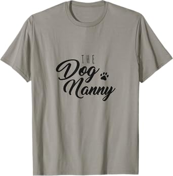 The Dog Nanny Funny Gift for Pet Sitter Men Women T-Shirt
