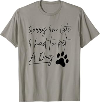 Sorry I'm Late I Had To Pet A Dog Funny Dog Lover T-Shirt for Men Women Kids