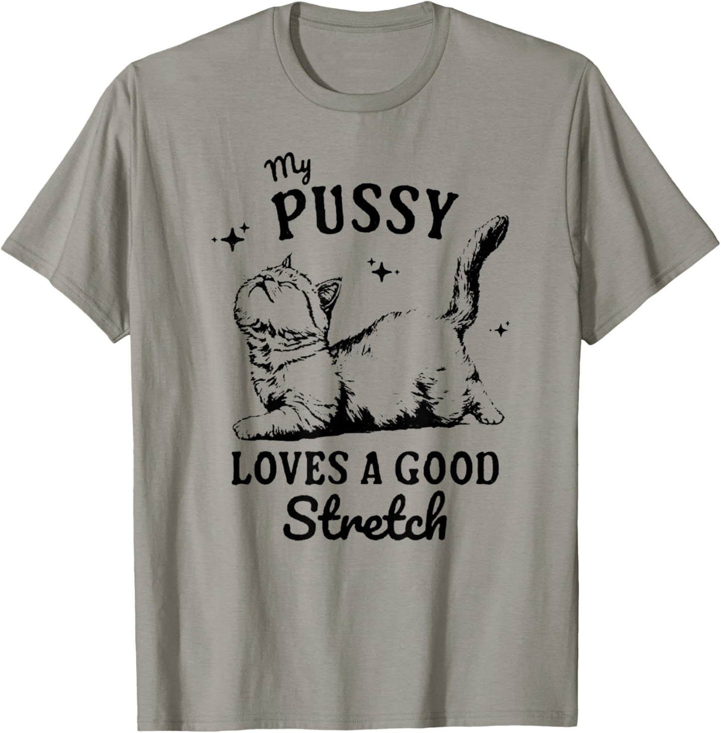 My Pussy Love A Good Stretch, Funny Raunchy Cat, Funny Meme T-Shirt