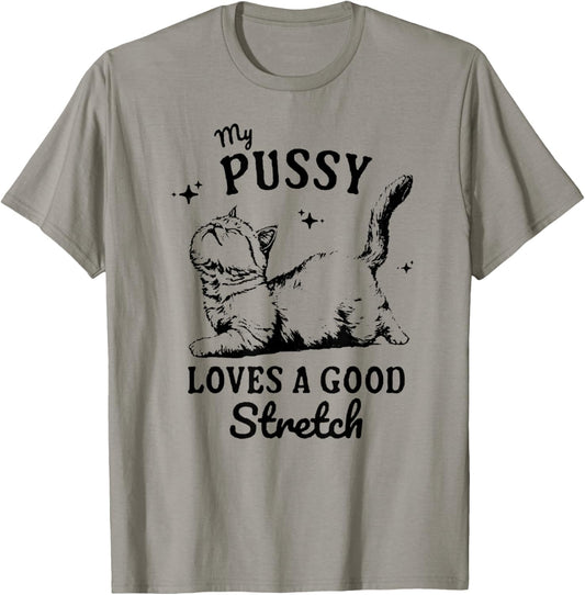 My Pussy Love A Good Stretch, Funny Raunchy Cat, Funny Meme T-Shirt