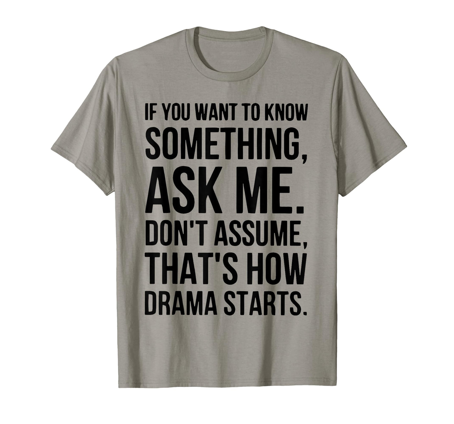 If You Want To Know Something Ask Me Don't Assume That's How T-Shirt