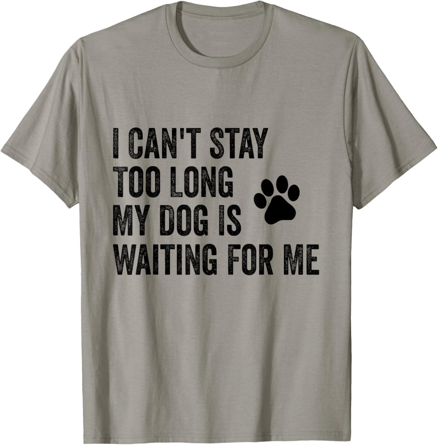 I Can't Stay Too Long My Dog Is Waiting For Me Funny Dog T-Shirt