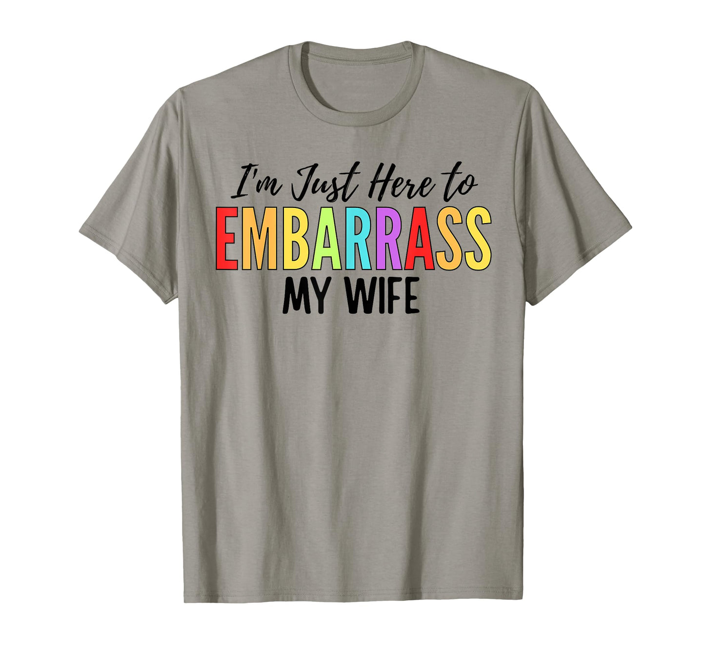 I'm Just Here To Embarrass My Wife Funny Husband T-Shirt