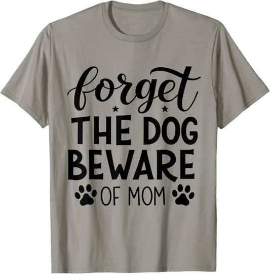 Forget The Dog Beware Of Mom Mother's Day Dog Mama Pet Owner T-Shirt