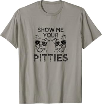 Show me your pitties funny Pitbull saying T-Shirt